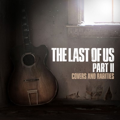 دانلود موسیقی متن بازی The Last of Us Part II: Covers and Rarities
